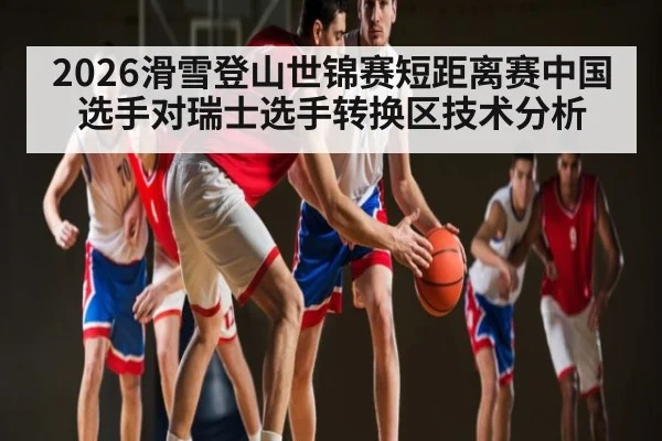 2026滑雪登山世锦赛短距离赛中国选手对瑞士选手转换区技术分析